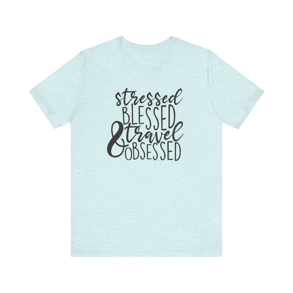 Stressed Blessed Travel Obsessed Tee