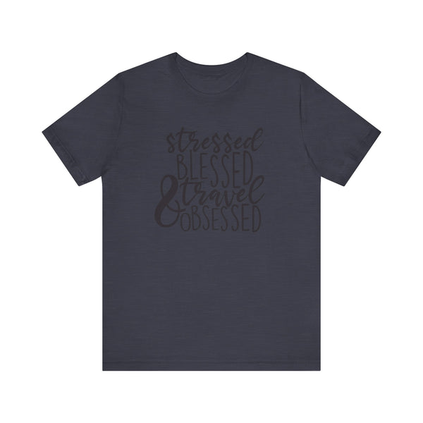 Stressed Blessed Travel Obsessed Tee