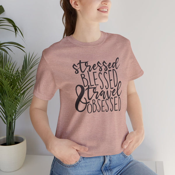 Stressed Blessed Travel Obsessed Tee