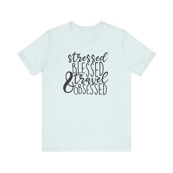 Stressed Blessed Travel Obsessed Tee