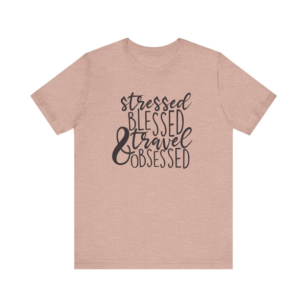 Stressed Blessed Travel Obsessed Tee