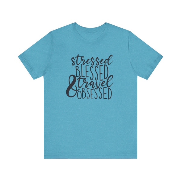 Stressed Blessed Travel Obsessed Tee