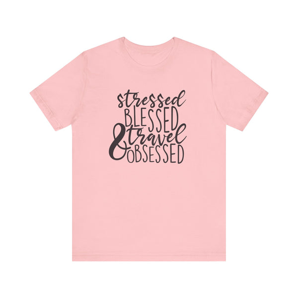 Stressed Blessed Travel Obsessed Tee