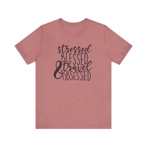Stressed Blessed Travel Obsessed Tee