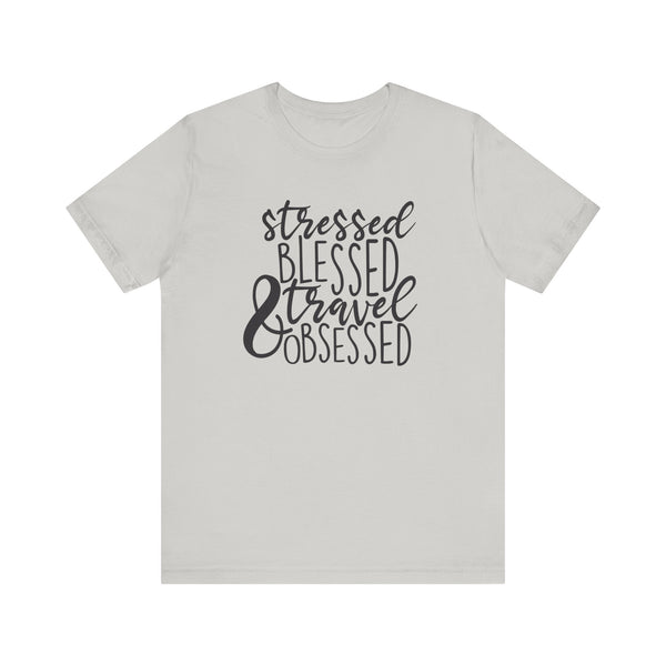 Stressed Blessed Travel Obsessed Tee